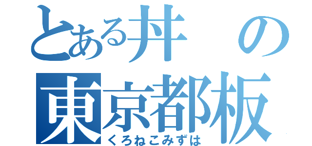 とある丼の東京都板橋区中台１－５４－２５（くろねこみずは）