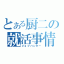 とある厨二の就活事情（ジョブハンター）