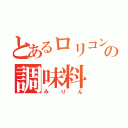 とあるロリコンの調味料（みりん）