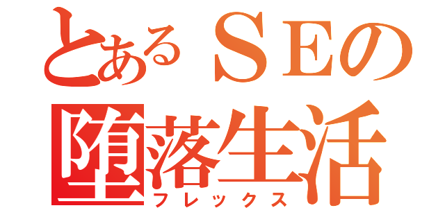 とあるＳＥの堕落生活（フレックス）