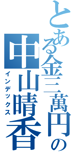 とある金三萬円の中山晴香（インデックス）