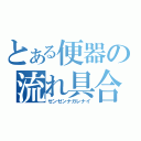 とある便器の流れ具合（ゼンゼンナガレナイ）