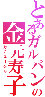 とあるガルパンの金元寿子（カチューシャ）