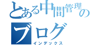 とある中間管理職のブログ（インデックス）