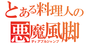 とある料理人の悪魔風脚（ディアブルジャンブ）