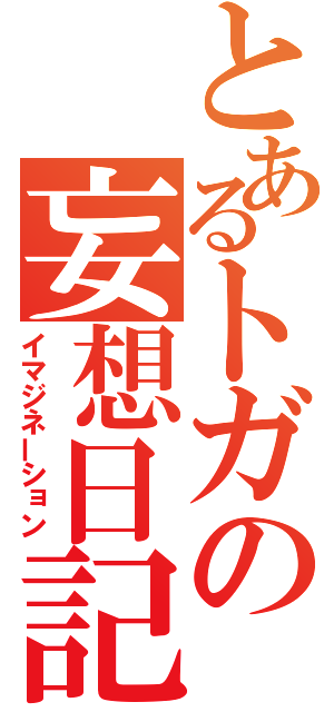 とあるトガの妄想日記（イマジネーション）