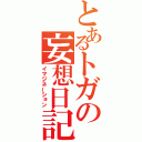 とあるトガの妄想日記（イマジネーション）