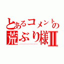 とあるコメントの荒ぶり様Ⅱ（▁▂▃▄▅▆▇█▊▋▌▍▎▏▕▐█▇▆▅▄▃▂▁）