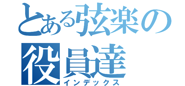 とある弦楽の役員達（インデックス）