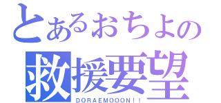 とあるぉちよの救援要望（ＤＯＲＡＥＭＯＯＯＮ！！）