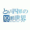 とある四界の原形世界（オーラムアツイルト）