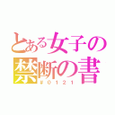 とある女子の禁断の書（＃０１２１）