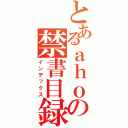 とあるａｈｏの禁書目録（インデックス）