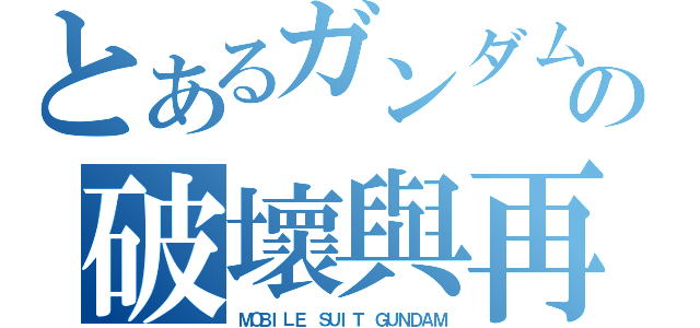 とあるガンダムの破壞與再生（ＭＯＢＩＬＥ ＳＵＩＴ ＧＵＮＤＡＭ）