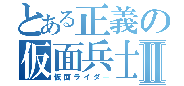 とある正義の仮面兵士Ⅱ（仮面ライダー）