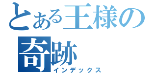 とある王様の奇跡（インデックス）