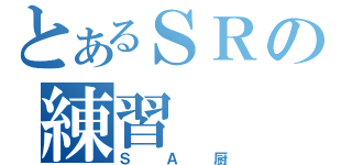 とあるＳＲの練習（ＳＡ厨）