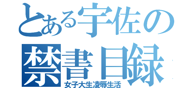 とある宇佐の禁書目録（女子大生凌辱生活）