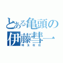 とある亀頭の伊藤彗一（埼玉在住）