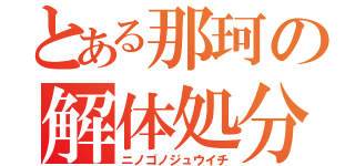 とある那珂の解体処分（ニノゴノジュウイチ）