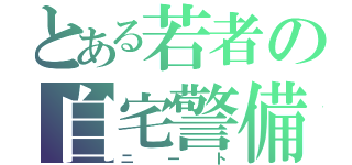 とある若者の自宅警備（ニート）