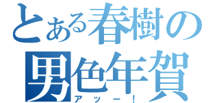 とある春樹の男色年賀（アッー！）