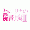 とあるリナの禁書目録Ⅱ（メンヘラ）