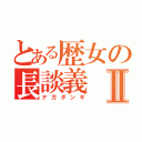 とある歴女の長談義Ⅱ（ナガダンギ）