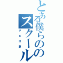 とある僕らののスクールデイズ（グロ注意）