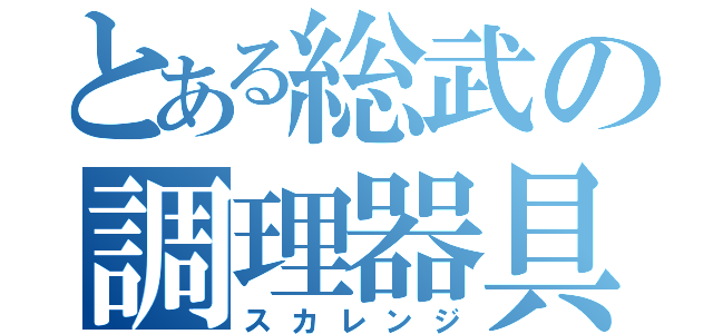 とある総武の調理器具（スカレンジ）