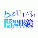 とあるＵＴＡＵの青髪眼鏡（薪宮風季）