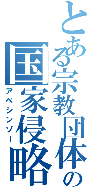 とある宗教団体の国家侵略（アベシンゾー）