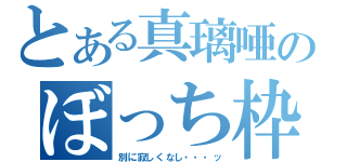 とある真璃唖のぼっち枠（別に寂しくなし・・・ッ）