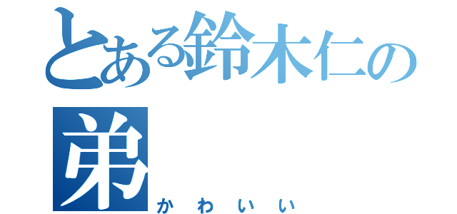 とある鈴木仁の弟（かわいい）