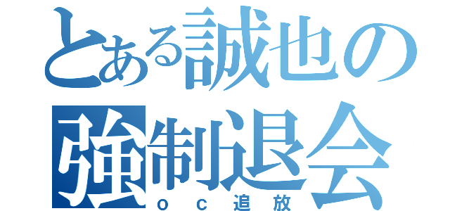 とある誠也の強制退会（ｏｃ追放）