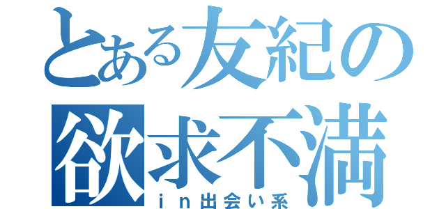 とある友紀の欲求不満（ｉｎ出会い系）