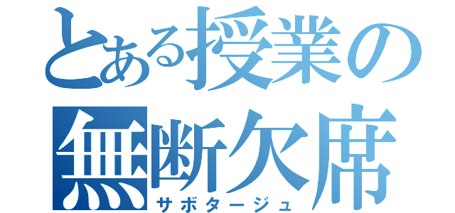 とある授業の無断欠席（サボタージュ）