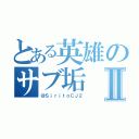 とある英雄のサブ垢Ⅱ（＠ＳｉｒｉｔｏＣＪ２）