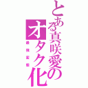 とある真咲愛のオタク化成長計画（最強変態）