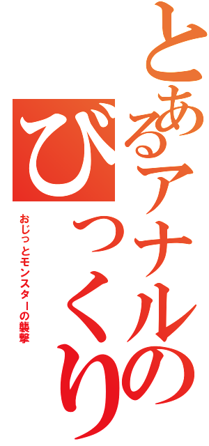 とあるアナルのびっくりのⅡ（おじっとモンスターの襲撃）