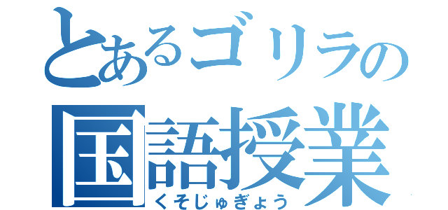 とあるゴリラの国語授業（くそじゅぎょう）