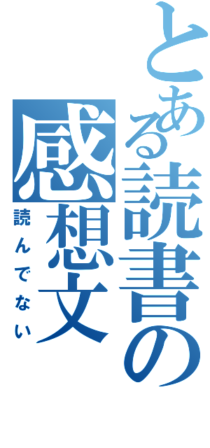 とある読書の感想文（読んでない）