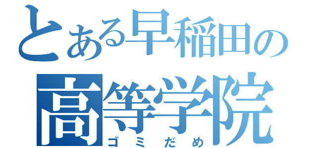 とある早稲田の高等学院（ゴミだめ）