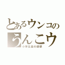 とあるウンコのうんこウンコ（小学生並の感想）