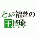 とある福營の王博瑜（捌貳壹）