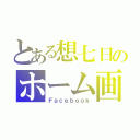 とある想七日のホーム画面（Ｆａｃｅｂｏｏｋ）