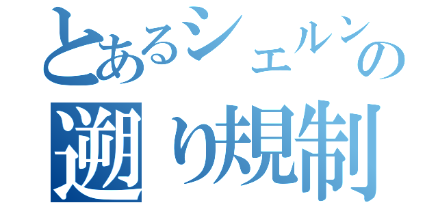 とあるシェルンの遡り規制（）