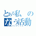 とある私のなう活動（インデックス）