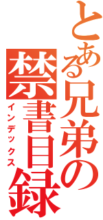 とある兄弟の禁書目録（インデックス）