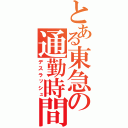 とある東急の通勤時間（デスラッシュ）